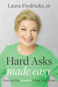 Hard Asks Made Easy (How to Get Exactly What You Want) by Laura Fredricks JD, 9781642257076