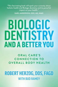 Biologic Dentistry and a Better You (Oral Care's Connection to Overall Body Health) by Robert Herzog, Bud Ramey, 9781642257090