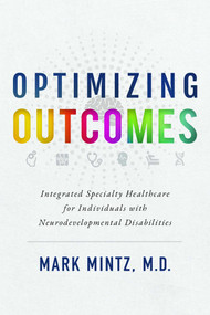 Optimizing Outcomes (Integrated Specialty Healthcare for Individuals with Neurodevelopmental Disabilities) by Mark Mintz, 9781642255447