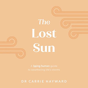 The Lost Sun (A Being Human guide to weathering life's storms) by Dr Carrie Hayward, 9781922539885