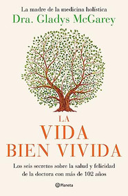 La vida bien vivida: Los seis secretos sobre la salud y felicidad de la doctora con más de 102 años / The Well-Lived Life (Spanish Edition) by Dra. Gladys McGarey, 9786073901826