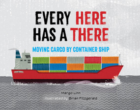 Every Here Has a There (Moving Cargo by Container Ship) by Margo Linn, Brian Fitzgerald, 9781623544843