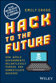 Hack to The Future (How World Governments Relentlessly Pursue and Domesticate Hackers) by Emily Crose, 9781394169825