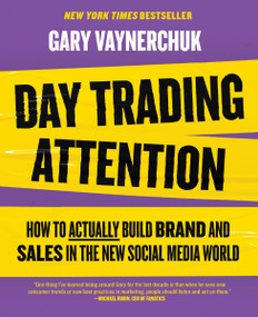 Day Trading Attention (How to Actually Build Brand and Sales in the New Social Media World) by Gary Vaynerchuk, 9780063317598