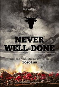 Never Well-Done: Tales and Recipes from Farm to Table by Guido Cozzi, Stefano Bencista Falorni, Monica Parussolo, 9788831403078