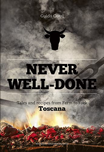 Never Well-Done: Tales and Recipes from Farm to Table by Guido Cozzi, Stefano Bencista Falorni, Monica Parussolo, 9788831403078