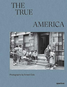 Ernest Cole: The True America by Ernest Cole, Raoul Peck, James Sanders, Leslie M. Wilson, Oliver Barstow, 9781597115346