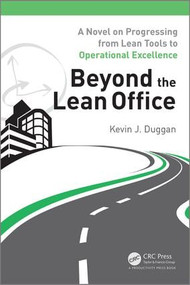 Beyond the Lean Office (A Novel on Progressing from Lean Tools to Operational Excellence) by Kevin J. Duggan, 9781498712484