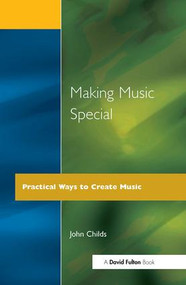 Making Music Special (Practical Ways to Create Music) by John Childs, 9781853464171