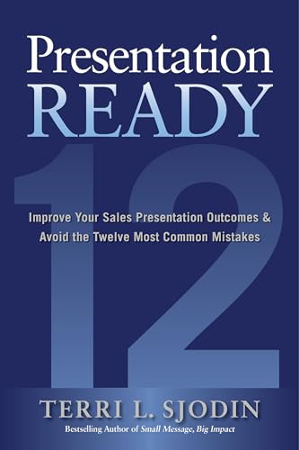 Presentation Ready: Improve Your Sales Presentation Outcomes and Avoid the Twelve Most Common Mistakes by Terri L. Sjodin, 9781266021619