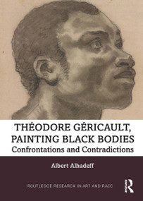 Theodore Gericault, Painting Black Bodies (Confrontations and Contradictions) - 9781032400204 by Albert Alhadeff, 9781032400204
