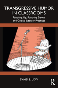 Transgressive Humor in Classrooms (Punching Up, Punching Down, and Critical Literacy Practices) by David E. Low, 9781032369013