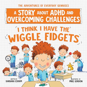 I Think I Have the Wiggle Fidgets (A Story about ADHD and Overcoming Challenges) by Barbara Esham, 9781728289410