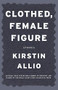 Clothed, Female Figure: Stories by Kirstin Allio, 9781941088098