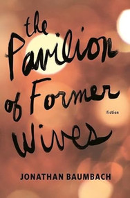 The Pavilion of Former Wives by Jonathan Baumbach, 9781941088616
