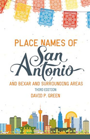 Place Names of San Antonio (Plus Bexar and Surrounding Counties) by David P. Green, 9781595346742
