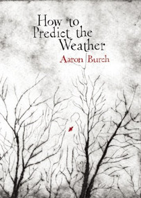 How to Predict the Weather by Aaron Burch, 9780982151266