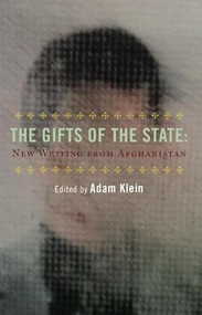 The Gifts of the State and Other Stories (New Writing from Afghanistan) by Adam Klein, Eliza Griswold, 9781938604553