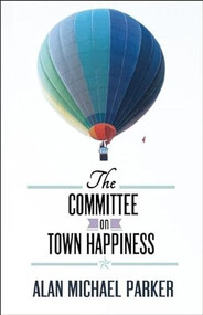 The Committee on Town Happiness by Alan Michael Parker, 9781938103803