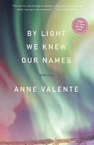 By Light We Knew Our Names by Anne Valente, 9781936873623