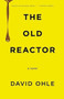 The Old Reactor by David Ohle, 9781936873562