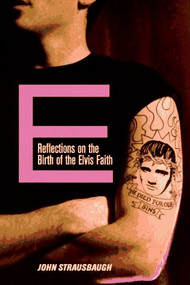 E (Reflections on the Birth of the Elvis Faith) by John Strausbaugh, 9780922233151
