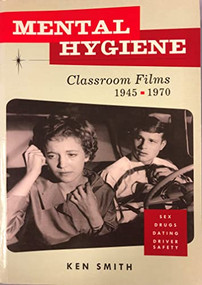Mental Hygiene (Better Living Through Classroom Films 1945-1970) by Ken Smith, 9780922233212