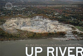 Up River (Man-Made Sites of Interest on the Hudson from the Battery to Troy) by Center for Land Use Interpretation, 9780922233298