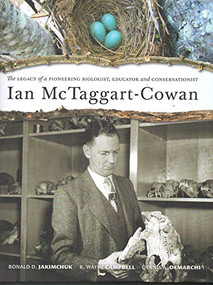 Ian McTaggart-Cowan (The Legacy of a Pioneering Biologist, Educator and Conservationist) by Ronald D. Jakimchuck, Wayne Campbell, Dennis A. Demarchi, 9781550176230