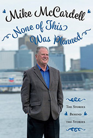 None of This Was Planned (The Stories Behind the Stories) by Mike McCardell, 9781550177787