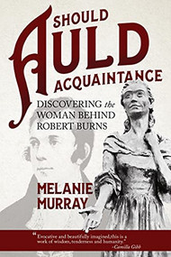 Should Auld Acquaintance (Discovering the Woman Behind Robert Burns) by Melanie Murray, 9780889713284