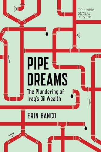 Pipe Dreams (The Plundering of Iraq's Oil Wealth) by Erin Banco, 9780997722949