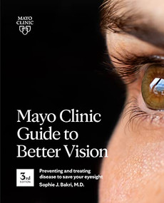 Mayo Clinic Guide To Better Vision, 3rd Ed (Preventing and treating disease to save your eyesight) by Sophie J. Bakri, 9781893005730