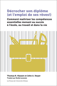 Décrocher son diplôme (et l'emploi de ses rêves!) (Comment maîtriser les compétences essentielles menant au succès à l'école, au travail et dans la vie) by Émilie Laramée, Thomas R. Klassen, John A. Dwyer, 9782760326446