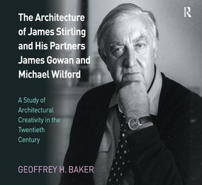 The Architecture of James Stirling and His Partners James Gowan and Michael Wilford (A Study of Architectural Creativity in the Twentieth Century) by Geoffrey H. Baker, 9781138252295