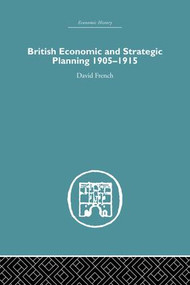 British Economic and Strategic Planning (1905-1915) by David French, 9781138879799