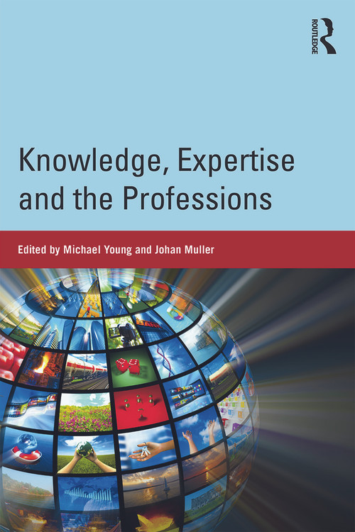 Knowledge, Expertise and the Professions by Michael Young, Johan Muller, 9780415713917