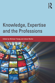 Knowledge, Expertise and the Professions by Michael Young, Johan Muller, 9780415713917