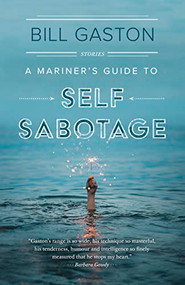 A Mariner's Guide to Self Sabotage (Stories) by Bill Gaston, 9781771621717