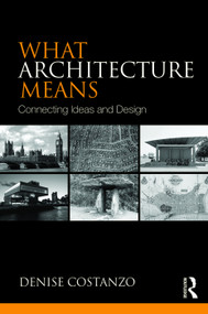 What Architecture Means (Connecting Ideas and Design) by Denise Costanzo, 9780415739047