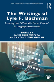 The Writings of Lyle F. Bachman (Assuring that “What We Count Counts” in Language Assessment) by James Enos Purpura, Antony John Kunnan, 9781138788657