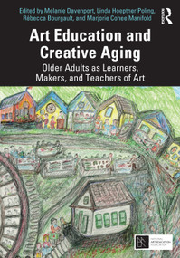 Art Education and Creative Aging (Older Adults as Learners, Makers, and Teachers of Art) by Melanie Davenport, Linda Hoeptner Poling, Rébecca Bourgault, Marjorie Cohee Manifold, 9781032604534