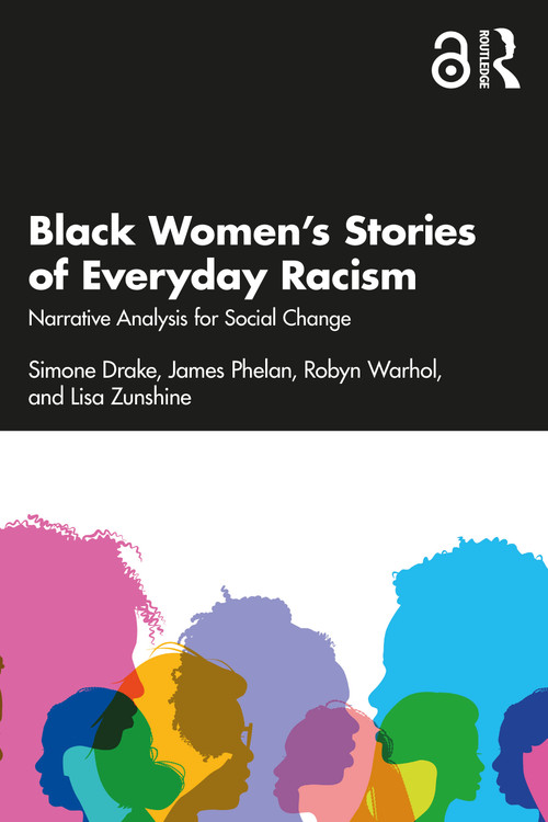 Black Women's Stories of Everyday Racism (Narrative Analysis for Social Change) by Simone Drake, James Phelan, Robyn Warhol, Lisa Zunshine, 9781032606606
