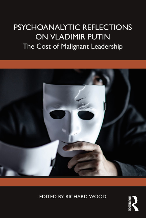 Psychoanalytic Reflections on Vladimir Putin (The Cost of Malignant Leadership) by Richard Wood, 9781032438450