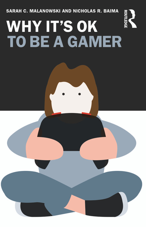 Why It's OK to Be a Gamer by Sarah C. Malanowski, Nicholas R. Baima, 9781032312132