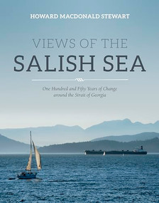 Views of the Salish Sea (One Hundred and Fifty Years of Change around the Strait of Georgia) by Howard Macdonald Stewart, 9781550178036