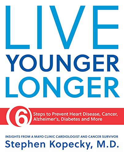 Live Younger Longer 6 steps to Prevent Heart Disease, Cancer, Alzheimer's, Diabetes and more by Stephen Kopecky, 9781893005679