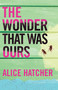 The Wonder That Was Ours by Alice Hatcher, 9781945814600