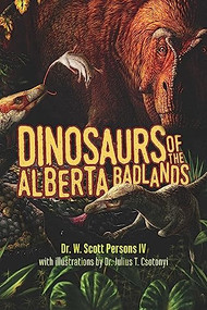 Dinosaurs of the Alberta Badlands by W. Scott Persons, Julius T. Csotonyi, 9781550178210