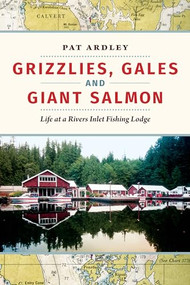 Grizzlies, Gales and Giant Salmon (Life at a Rivers Inlet Fishing Lodge) by Pat Ardley, 9781550178319